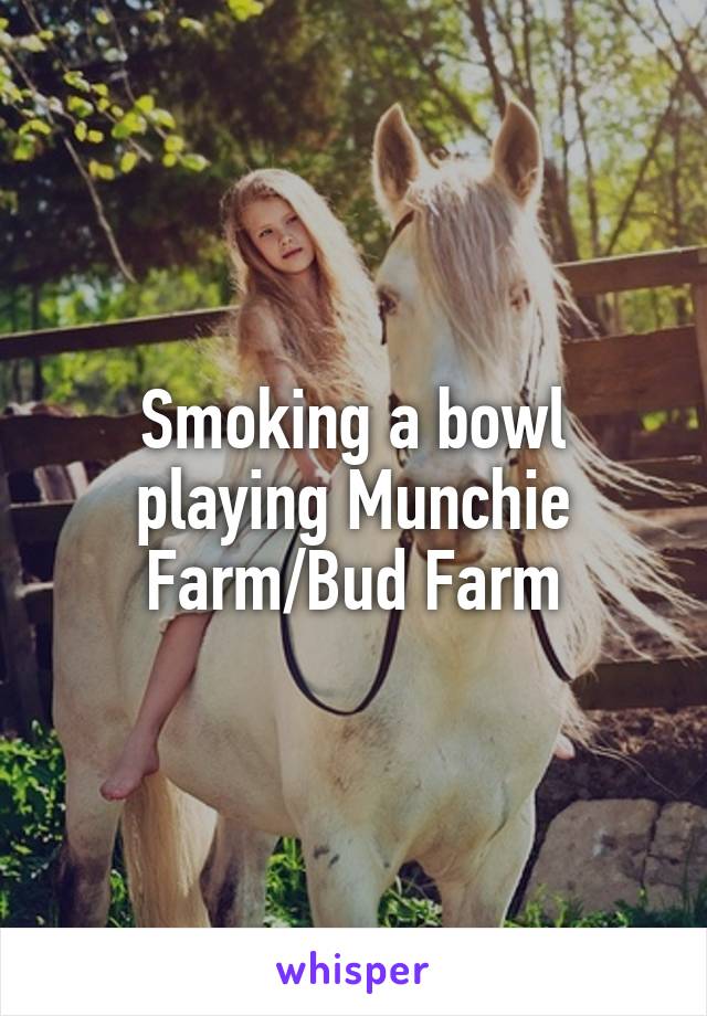 Smoking a bowl playing Munchie Farm/Bud Farm