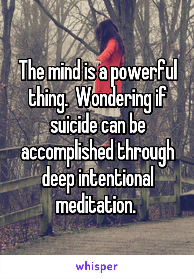 The mind is a powerful thing.  Wondering if suicide can be accomplished through deep intentional meditation. 