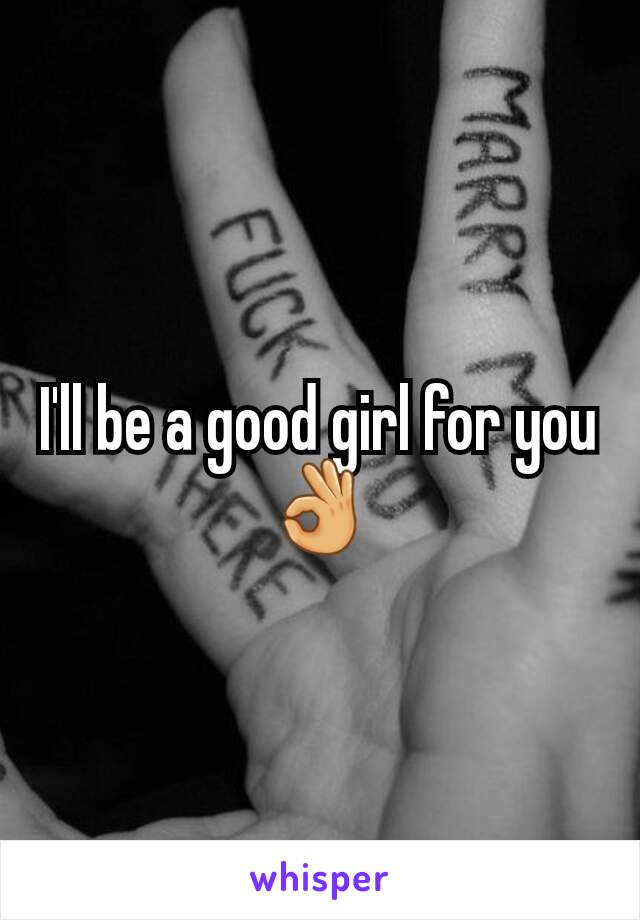 I'll be a good girl for you 👌