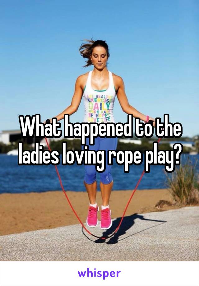 What happened to the ladies loving rope play?