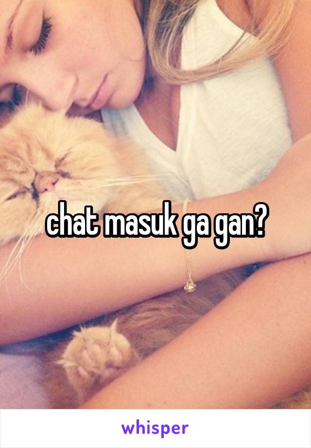 chat masuk ga gan?