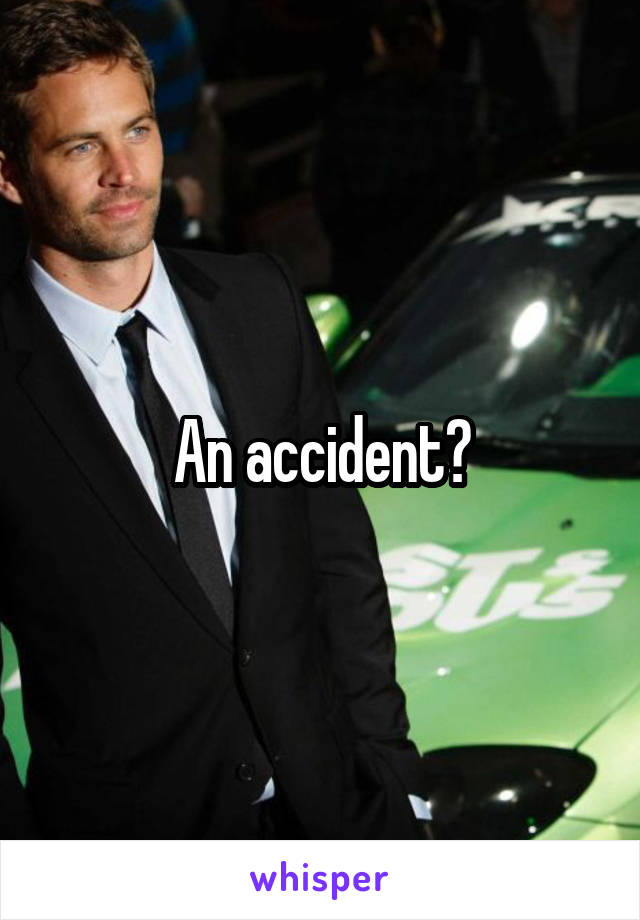 An accident?