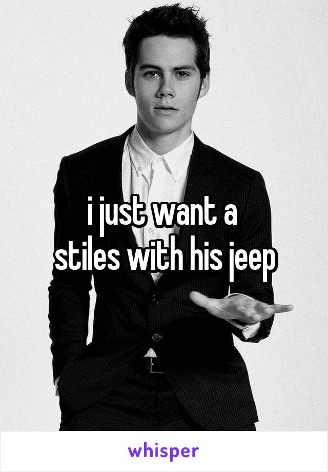 i just want a 
stiles with his jeep