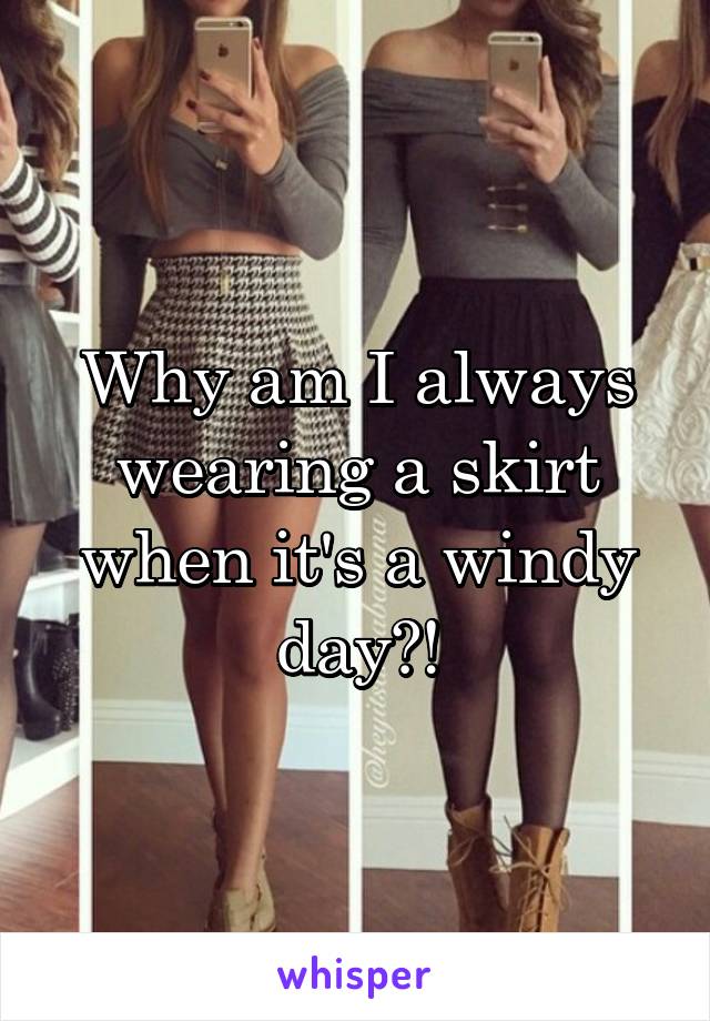 Why am I always wearing a skirt when it's a windy day?!