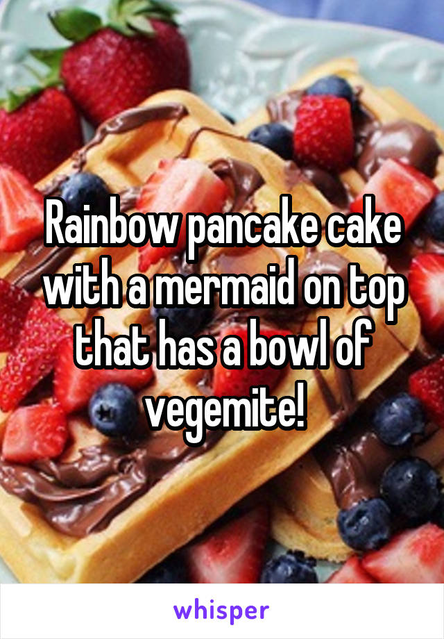 Rainbow pancake cake with a mermaid on top that has a bowl of vegemite!