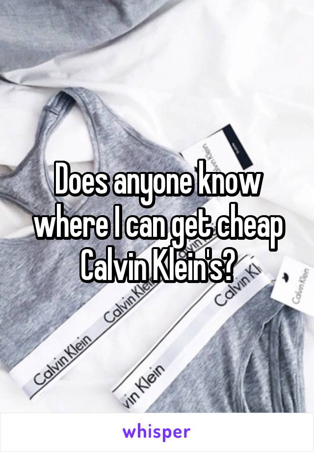 Does anyone know where I can get cheap Calvin Klein's?