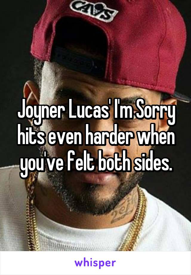 Joyner Lucas' I'm Sorry hits even harder when you've felt both sides.