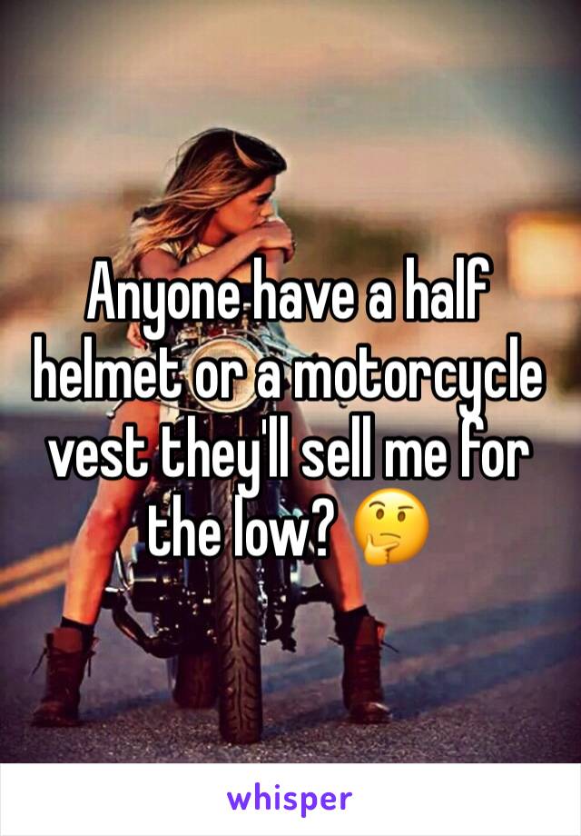 Anyone have a half helmet or a motorcycle vest they'll sell me for the low? 🤔