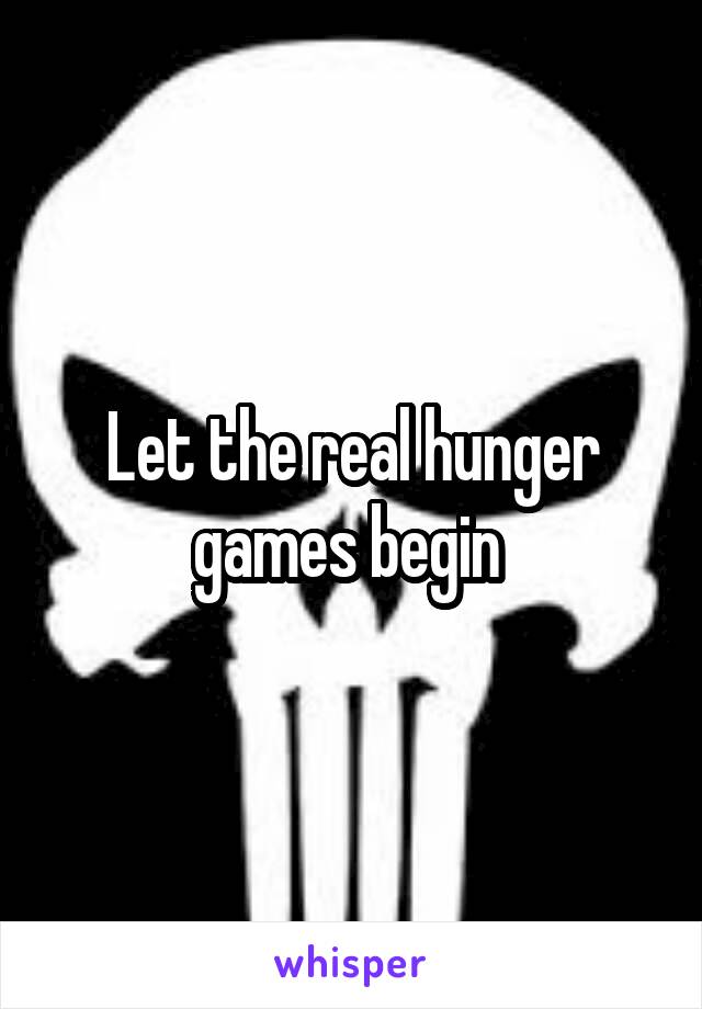 Let the real hunger games begin 