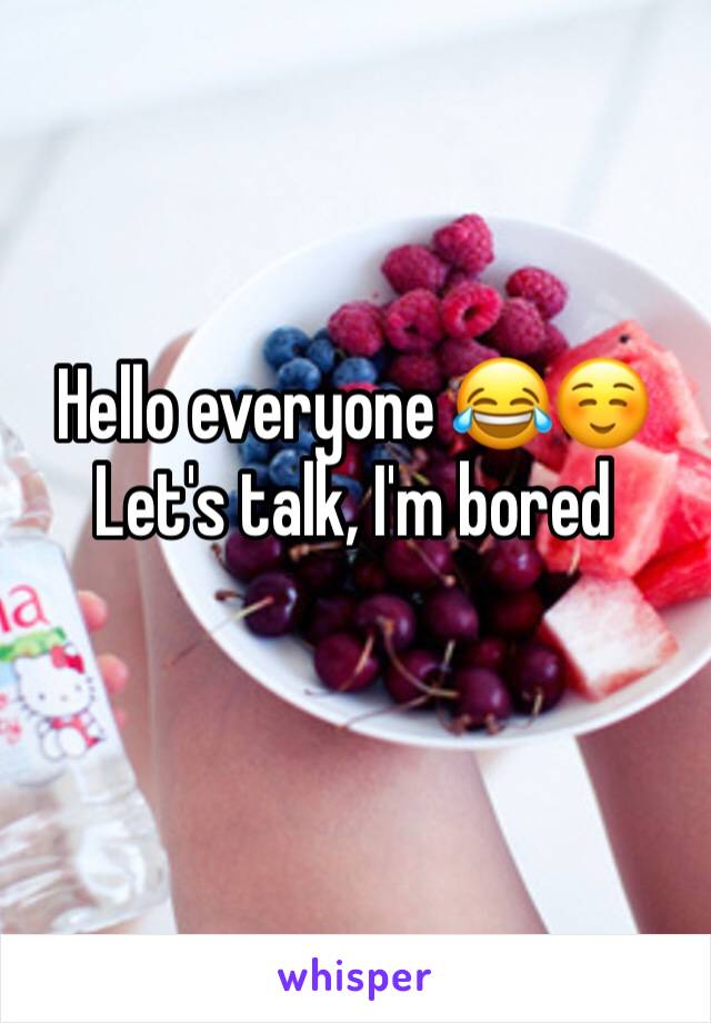 Hello everyone 😂☺️
Let's talk, I'm bored 
