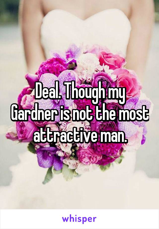 Deal. Though my Gardner is not the most attractive man.