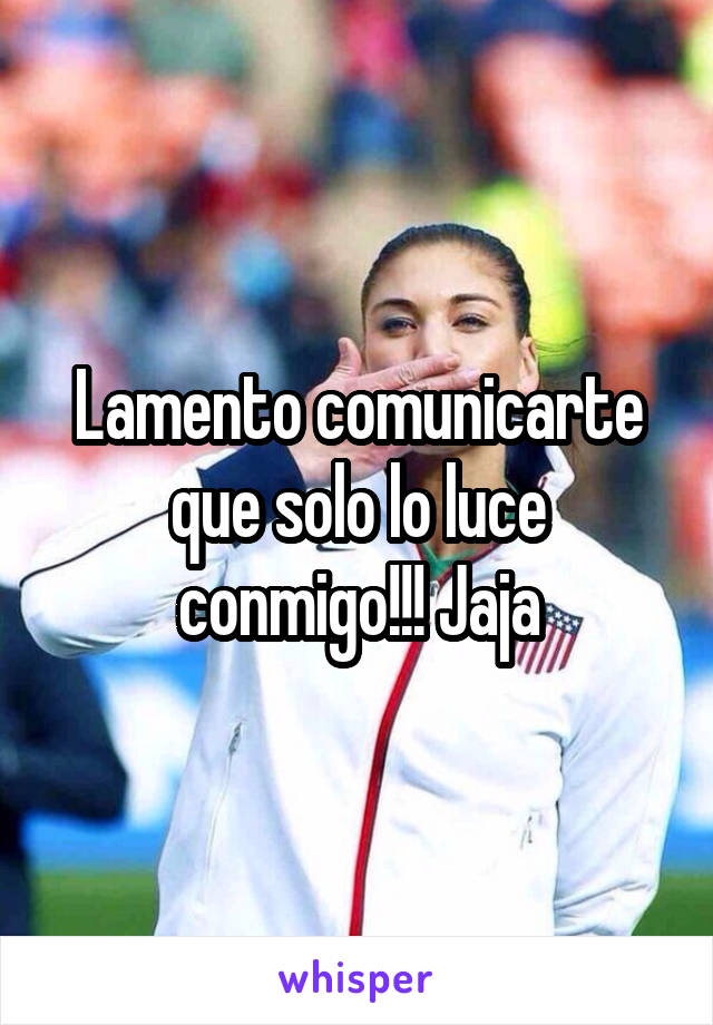 Lamento comunicarte que solo lo luce conmigo!!! Jaja