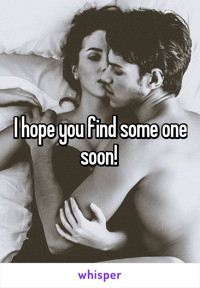 I hope you find some one soon! 