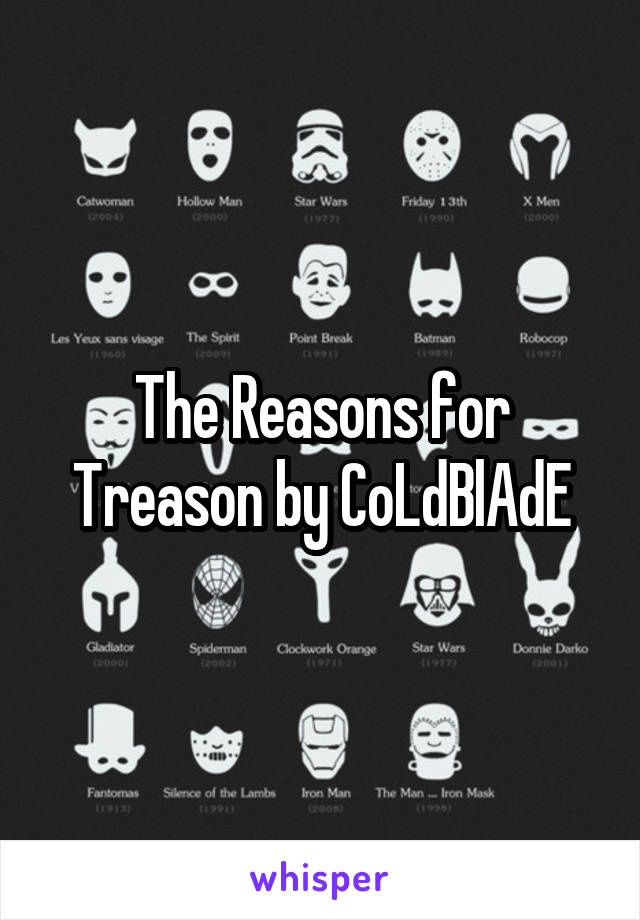 The Reasons for Treason by CoLdBlAdE