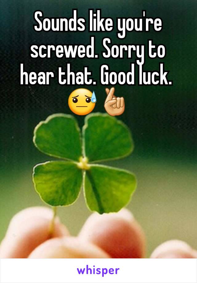 Sounds like you're screwed. Sorry to hear that. Good luck. 
😓🤞





