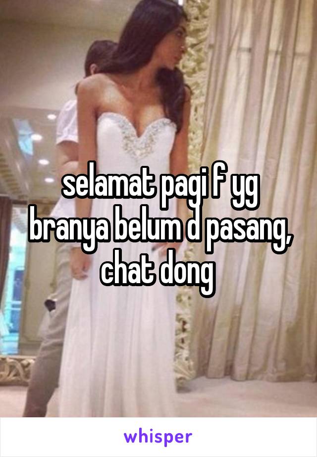 selamat pagi f yg branya belum d pasang, chat dong 