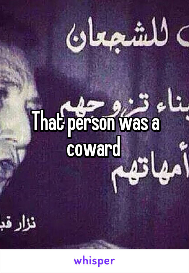 That person was a coward 