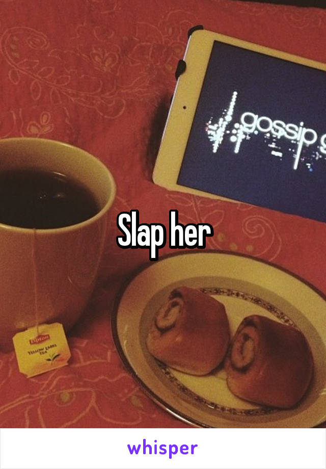 Slap her