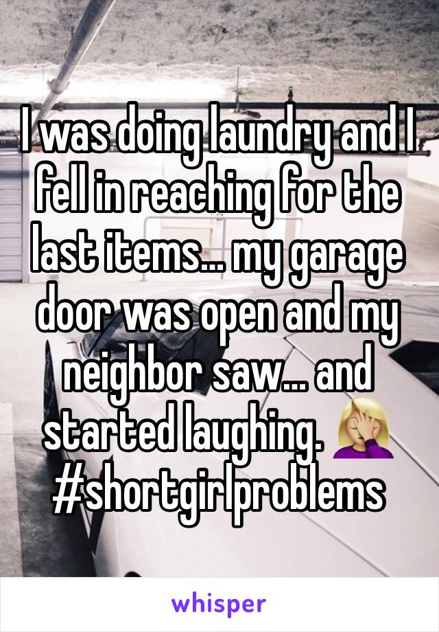 I was doing laundry and I fell in reaching for the last items… my garage door was open and my neighbor saw… and started laughing. 🤦🏼‍♀️
#shortgirlproblems 