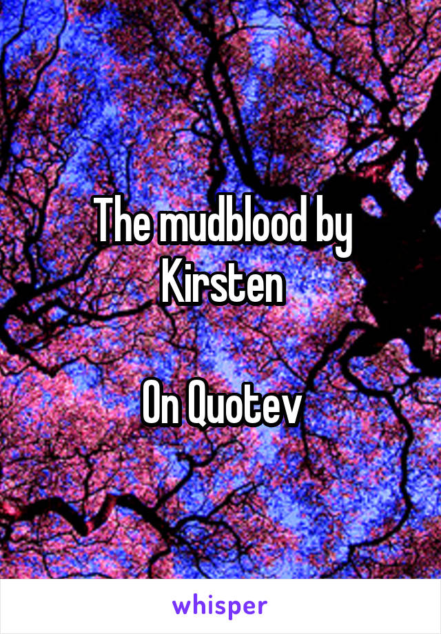 The mudblood by Kirsten

On Quotev