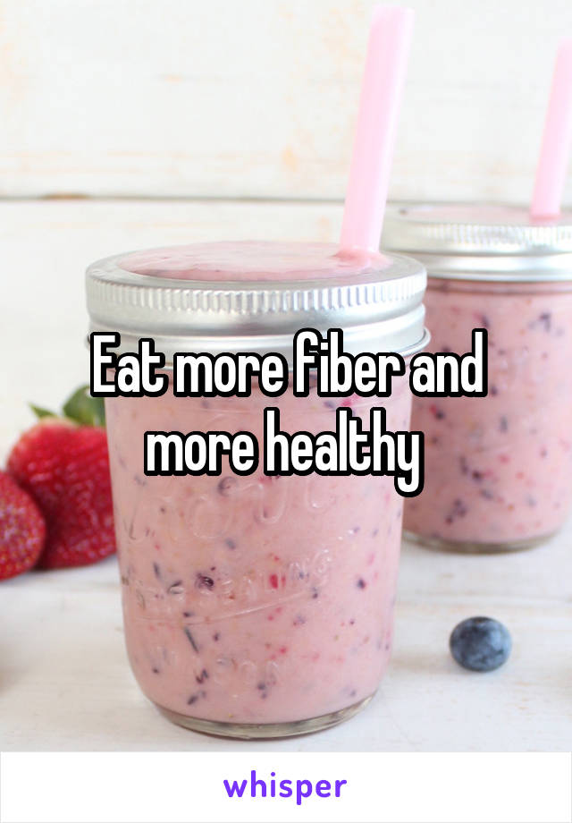 Eat more fiber and more healthy 