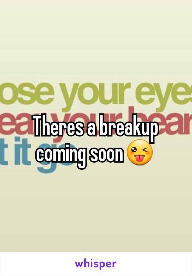 Theres a breakup coming soon😜