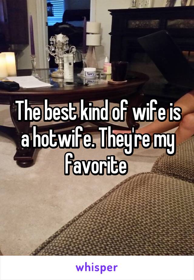 The best kind of wife is a hotwife. They're my favorite 