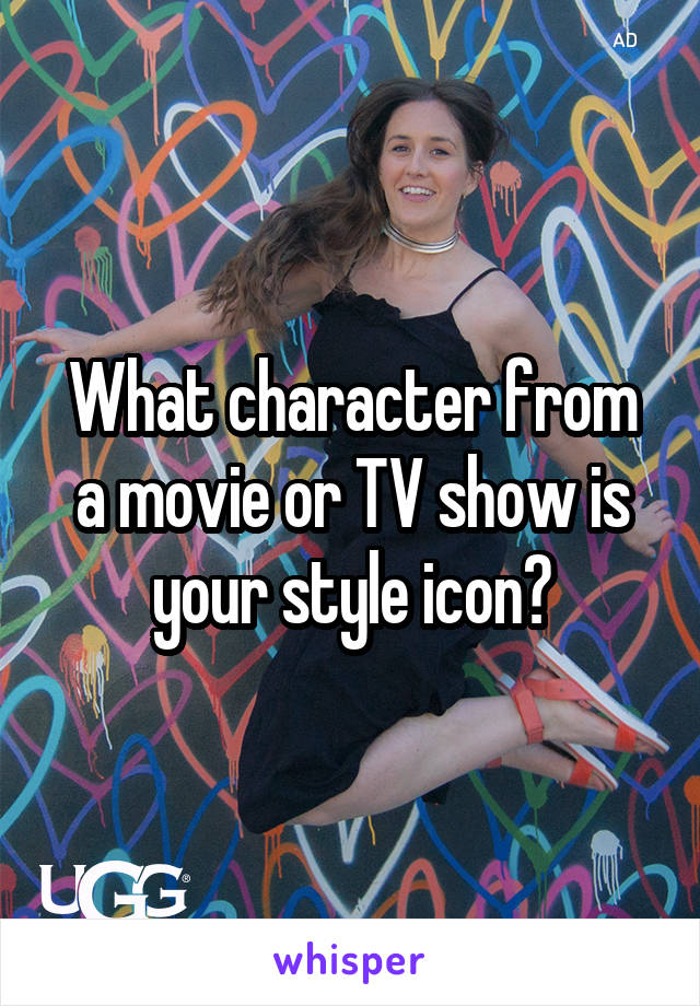 What character from a movie or TV show is your style icon?