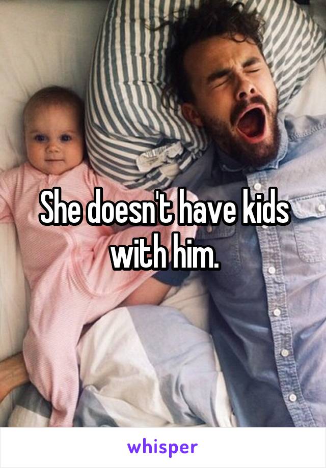 She doesn't have kids with him.