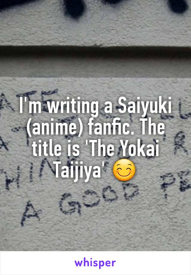 I'm writing a Saiyuki (anime) fanfic. The title is 'The Yokai Taijiya' 😊