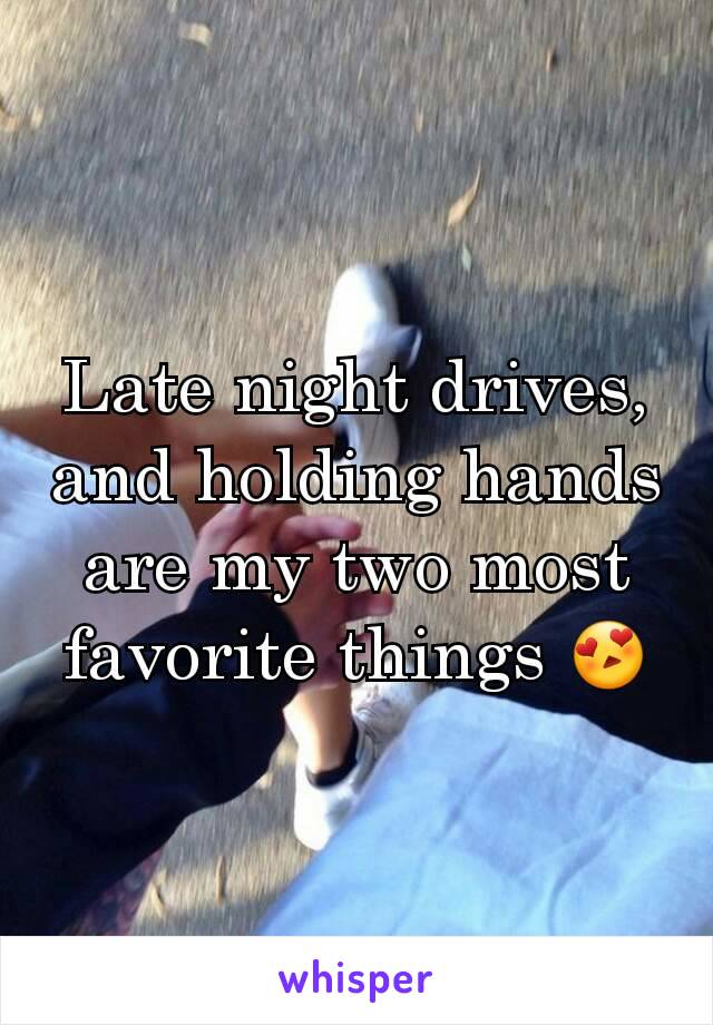 Late night drives, and holding hands are my two most favorite things 😍