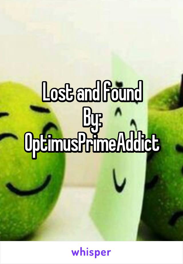 Lost and found
By: OptimusPrimeAddict
