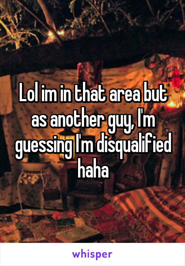 Lol im in that area but as another guy, I'm guessing I'm disqualified haha