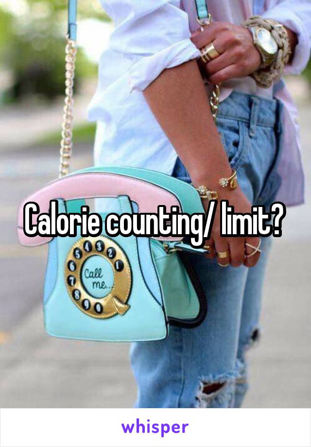 Calorie counting/ limit? 