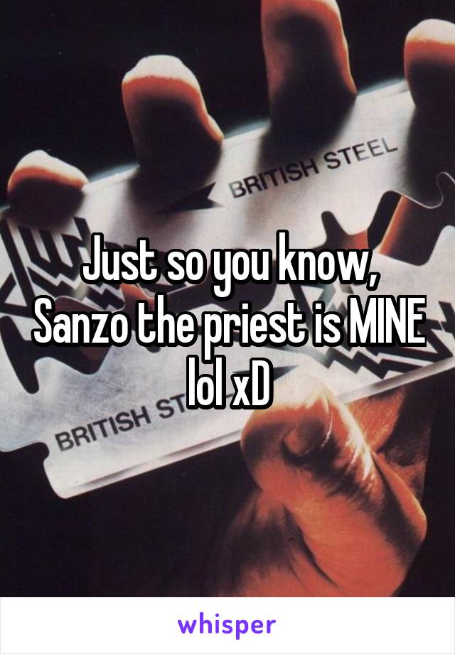 Just so you know, Sanzo the priest is MINE lol xD