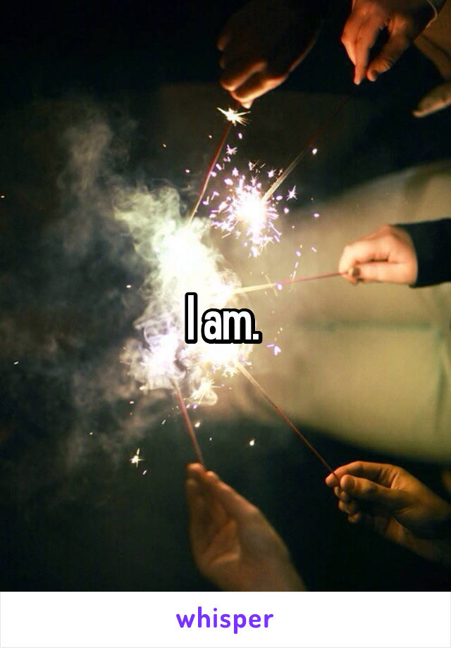 I am. 