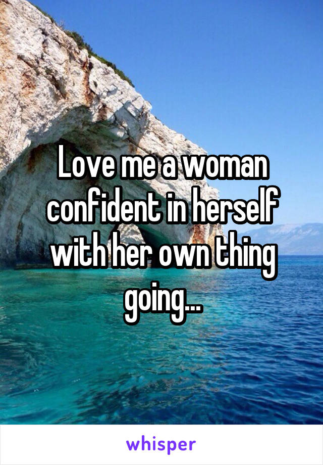 Love me a woman confident in herself with her own thing going...