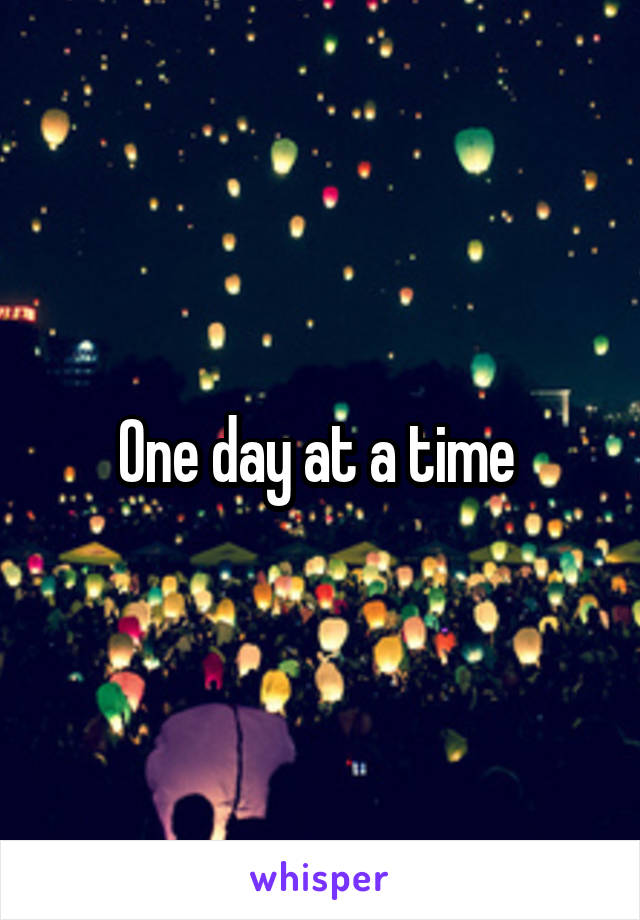 One day at a time 