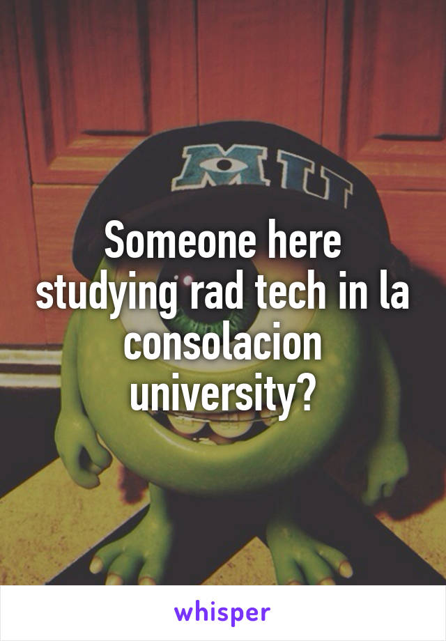 Someone here studying rad tech in la consolacion university?