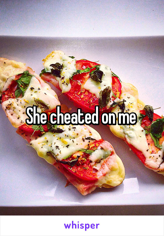 She cheated on me 