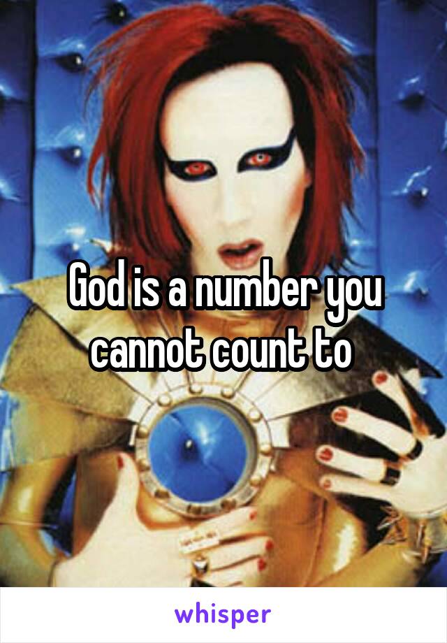 God is a number you cannot count to 