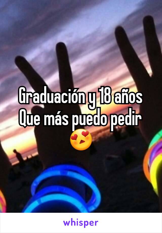 Graduación y 18 años
Que más puedo pedir 😍