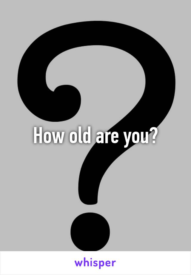 How old are you?