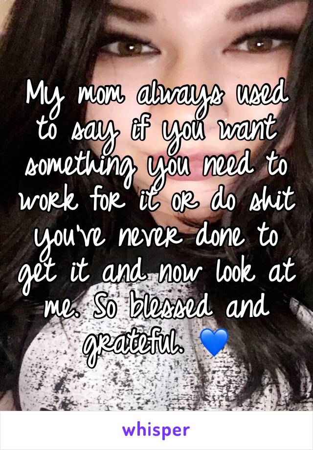 My mom always used to say if you want something you need to work for it or do shit you've never done to get it and now look at me. So blessed and grateful. 💙