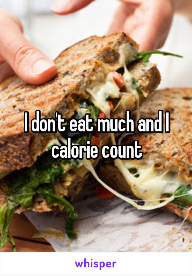 I don't eat much and I calorie count