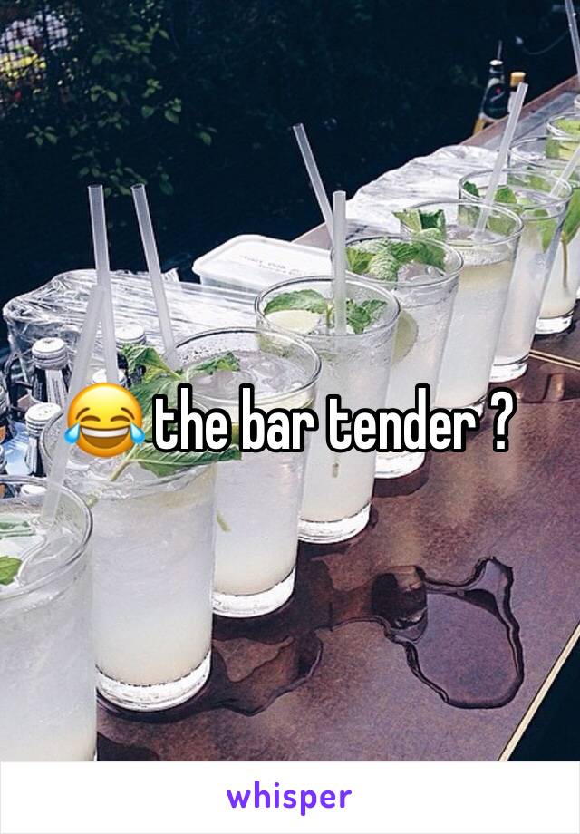 ðŸ˜‚ the bar tender ?