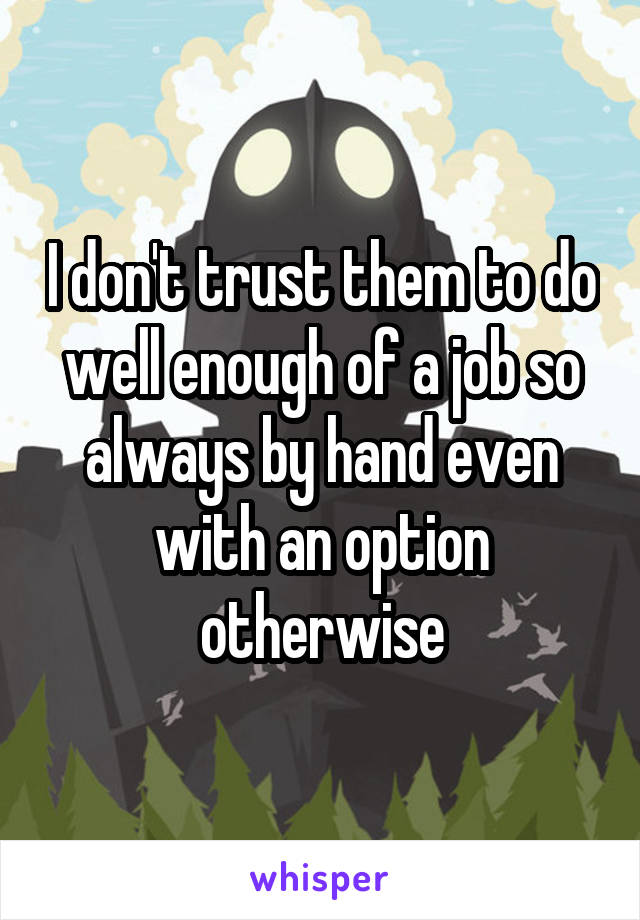 I don't trust them to do well enough of a job so always by hand even with an option otherwise