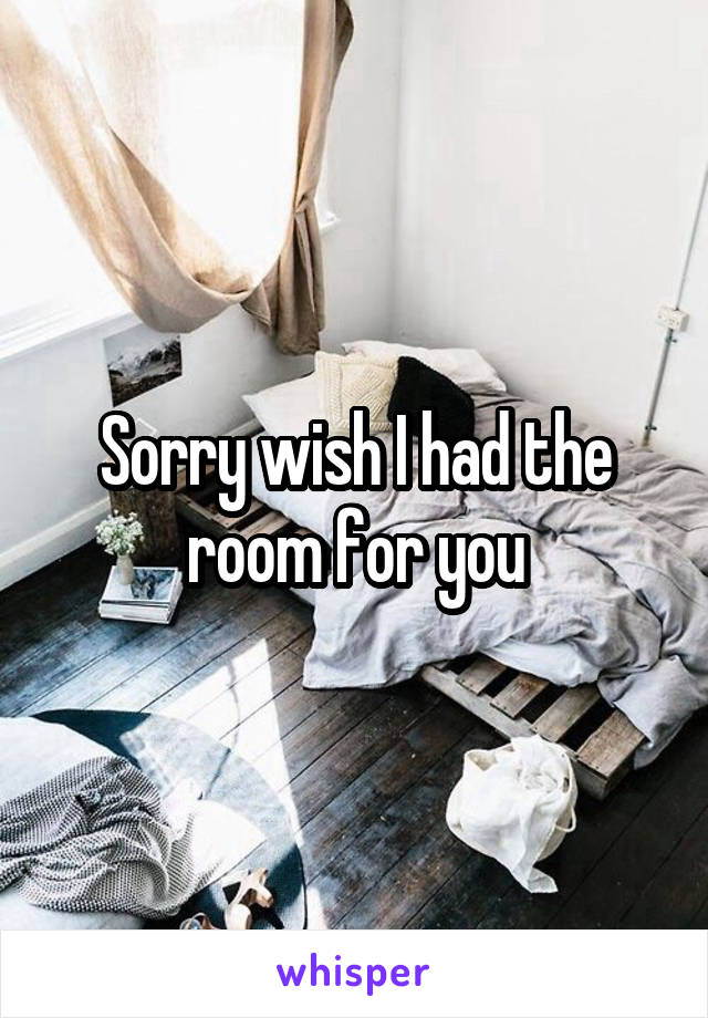 Sorry wish I had the room for you