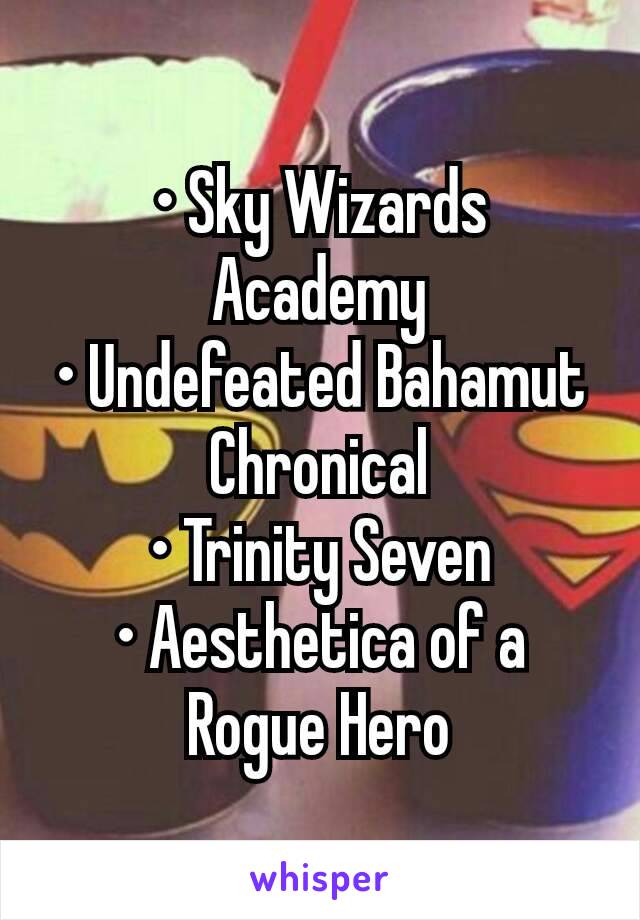 • Sky Wizards Academy
• Undefeated Bahamut Chronical
• Trinity Seven
• Aesthetica of a Rogue Hero