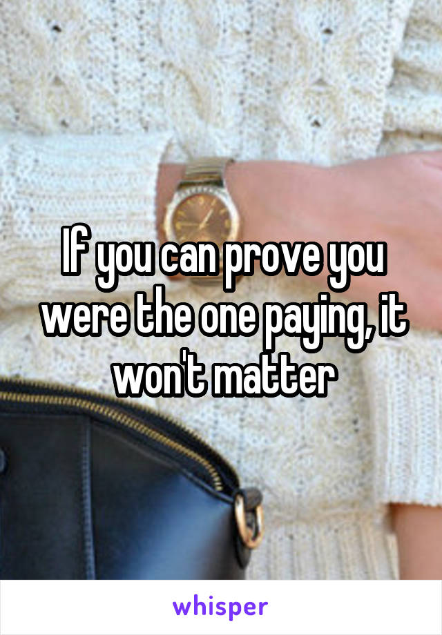 If you can prove you were the one paying, it won't matter